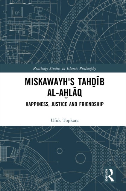 Miskawayh''s Tah?ib al-a?laq - Happiness, Justice and Friendship