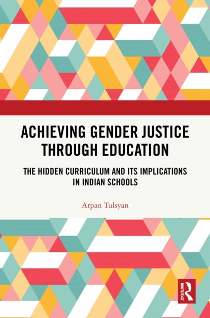 Achieving Gender Justice through Education - The Hidden Curriculum and Its Implications in Indian Schools