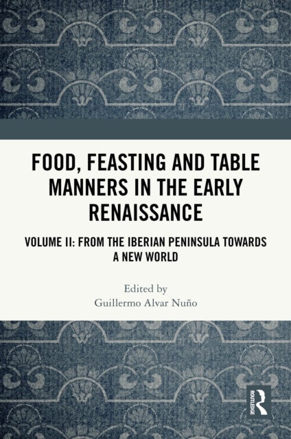 Food, Feasting and Table Manners in the Early Renaissance - Volume II: From the Iberian Peninsula towards a New World