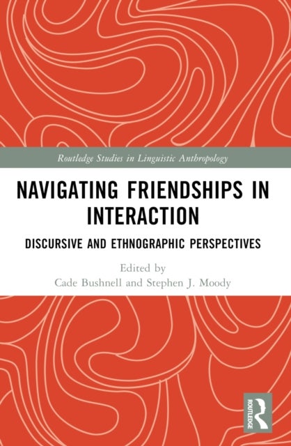 Navigating Friendships in Interaction - Discursive and Ethnographic Perspectives