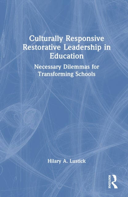 Culturally Responsive Restorative Leadership in Education - Necessary Dilemmas for Transforming Schools