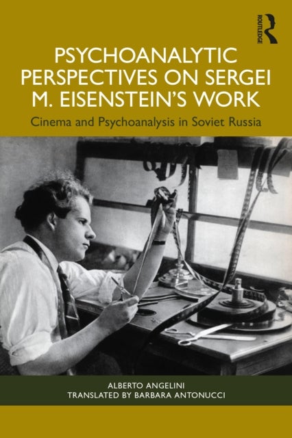 Psychoanalytic Perspectives on Sergei M. Eisenstein''s Work - Cinema and Psychoanalysis in Soviet Russia