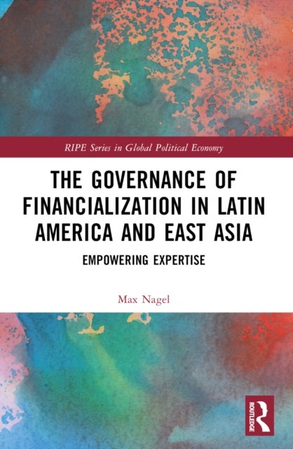 The Governance of Financialization in Latin America and East Asia - Empowering Expertise
