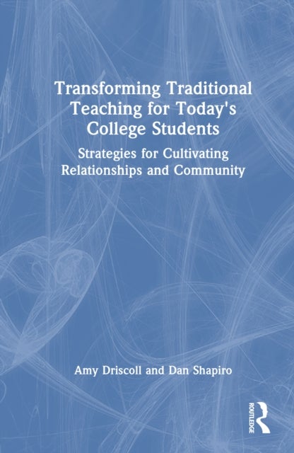 Transforming Traditional Teaching for Today''s College Students - Strategies for Cultivating Relationships and Community