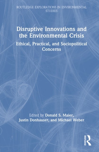 Disruptive Innovations and the Environmental Crisis - Ethical, Practical, and Sociopolitical Concerns