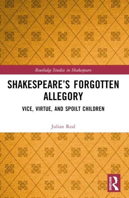 Shakespeare''s Forgotten Allegory - Vice, Virtue, and Spoilt Children