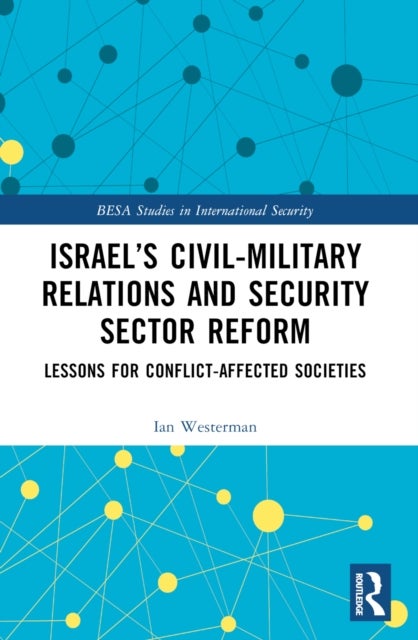 Israel''s Civil-Military Relations and Security Sector Reform - Lessons for Conflict-Affected Societies