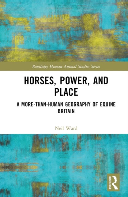 Horses, Power and Place - A More-Than-Human Geography of Equine Britain