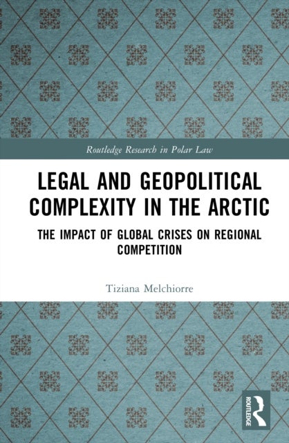 Legal and Geopolitical Complexity in the Arctic - The Impact of Global Crises on Regional Competition