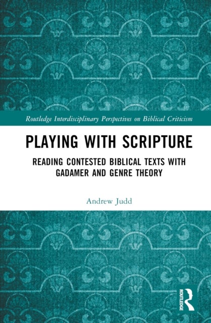 Playing with Scripture - Reading Contested Biblical Texts with Gadamer and Genre Theory