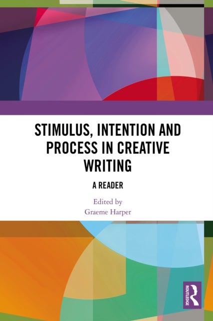 Stimulus, Intention and Process in Creative Writing - A Reader