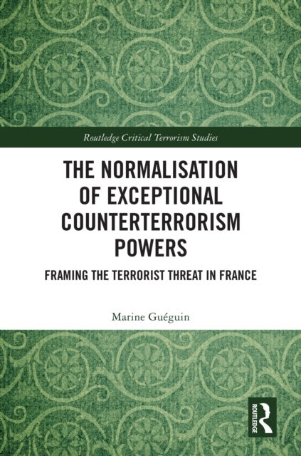 The Normalisation of Exceptional Counterterrorism Powers - Framing The Terrorist Threat in France