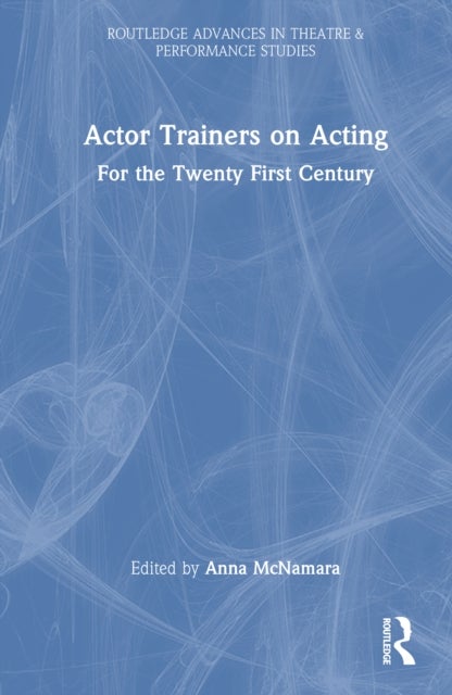 Actor Trainers on Acting - For the Twenty First Century