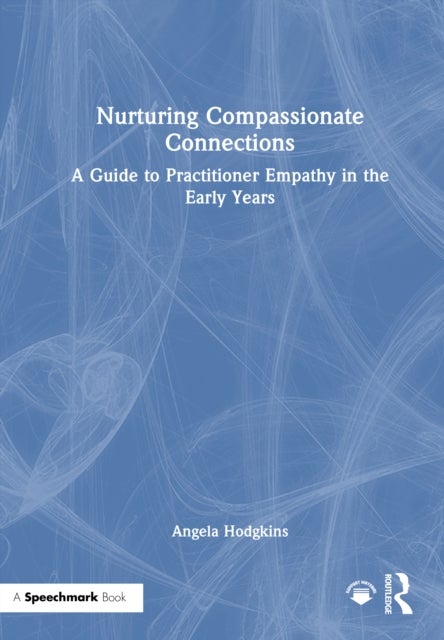 Nurturing Compassionate Connections - A Guide to Practitioner Empathy in the Early Years