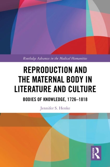 Reproduction and the Maternal Body in Literature and Culture - Bodies of Knowledge, 1726-1818