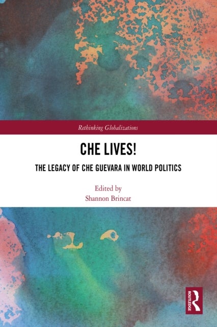 Che Lives! - The Legacy of the Che Guevara in World Politics