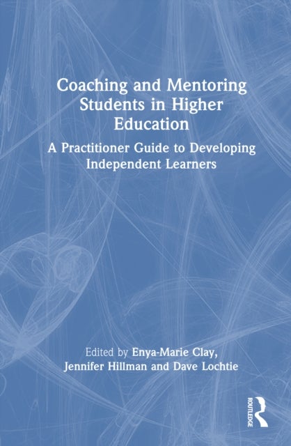 Coaching and Mentoring Students in Higher Education - A Practitioner Guide to Developing Independent Learners