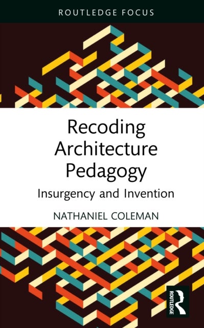 Recoding Architecture Pedagogy - Insurgency and Invention