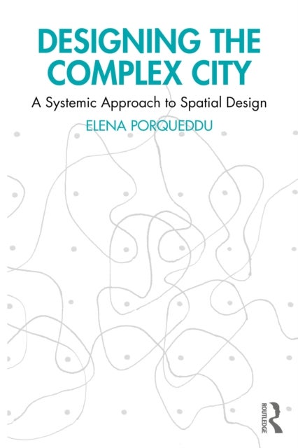 Designing the Complex City - A Systemic Approach to Spatial Design
