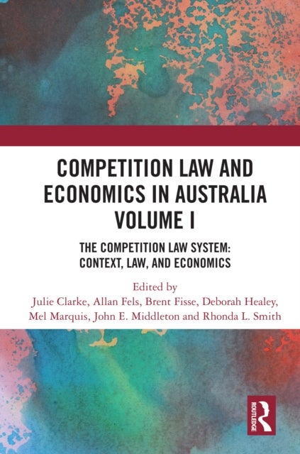 Competition Law and Economics in Australia, Volume I - The Competition Law System: Context, Law, and Economics