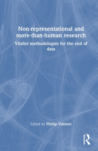 Non-representational and more-than-human research - Vitalist methodologies for the end of data