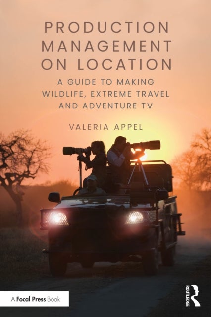 Production Management on Location - A Guide to Making Wildlife, Extreme Travel and Adventure TV