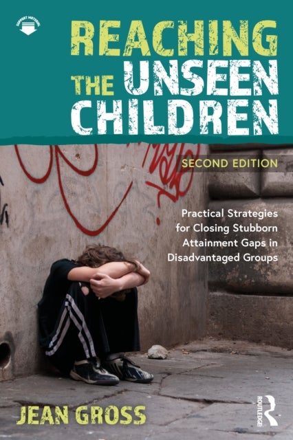 Reaching the Unseen Children - Practical Strategies for Closing Stubborn Attainment Gaps in Disadvantaged Groups