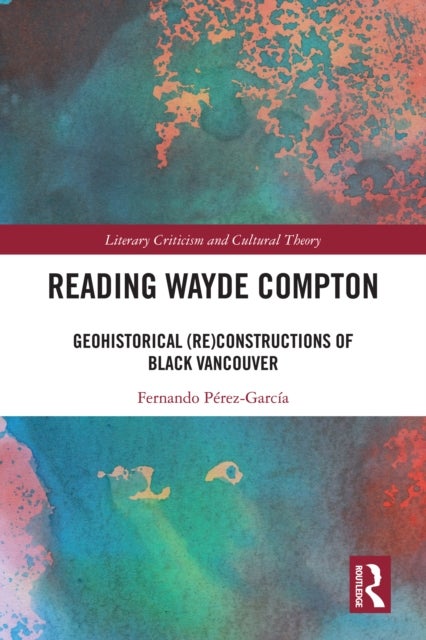 Reading Wayde Compton - Geohistorical (Re)Constructions of Black Vancouver