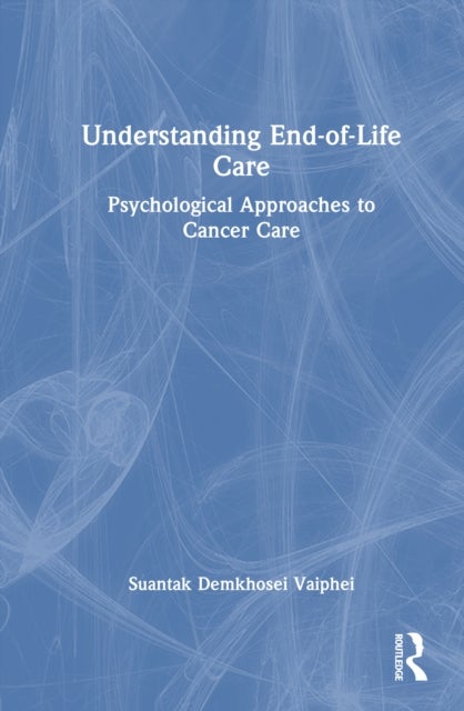 Understanding End-of-Life Care - Psychological Approaches to Cancer Care