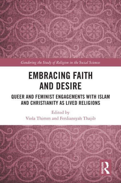 Embracing Faith and Desire - Queer and Feminist Engagements with Islam and Christianity as Lived Religions