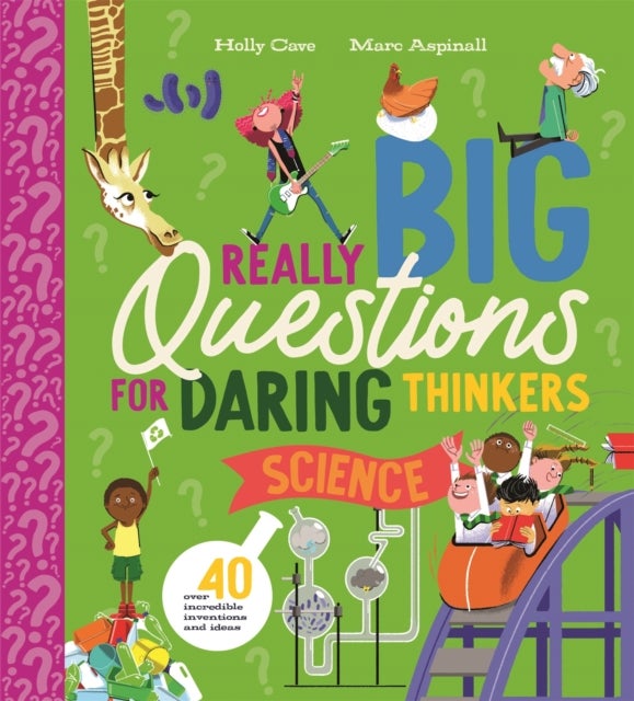 Really Big Questions for Daring Thinkers: Science - Over 40 incredible inventions and ideas