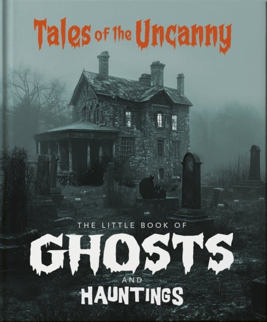 The Little Book of Ghosts and Hauntings - Tales of the Uncanny