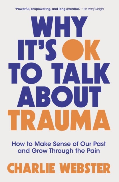 Why It''s OK to Talk About Trauma - How to Make Sense of the Past and Grow Through the Pain