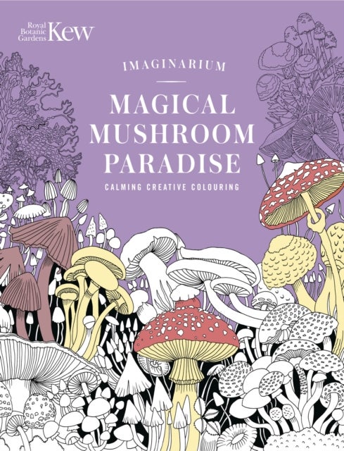 Kew Imaginarium: Magical Mushroom Paradise - Calming Creative Colouring
