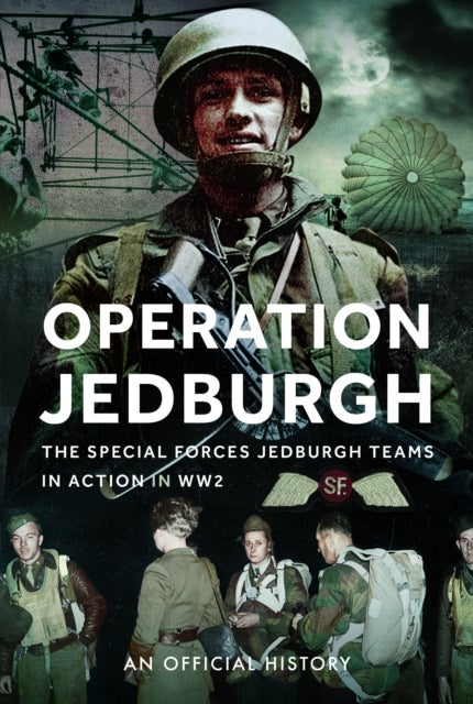 Operation Jedburgh - The Special Forces Jedburgh Teams in Action in WW2