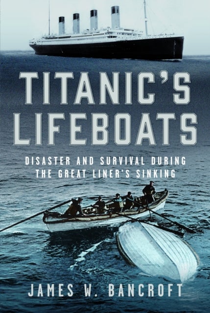 Titanic's Lifeboats - Disaster and Survival During the Great Liner’s Sinking