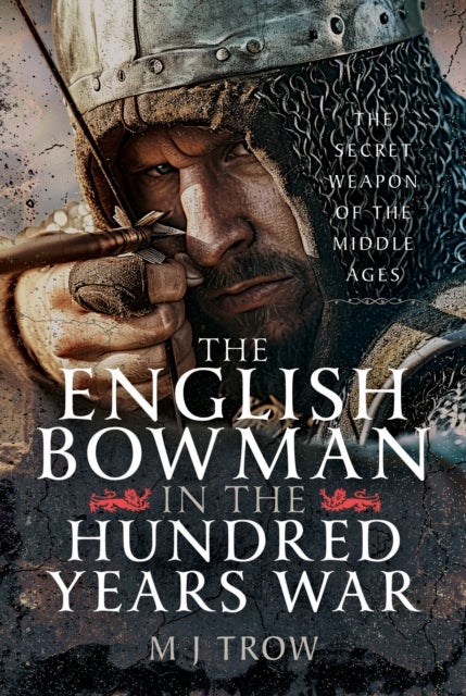 The English Bowman in the Hundred Years War - The Secret Weapon of the Middle Ages