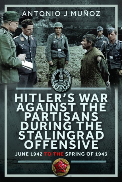Hitler’s War Against the Partisans During The Stalingrad Offensive - Spring 1942 to the Spring of 1943