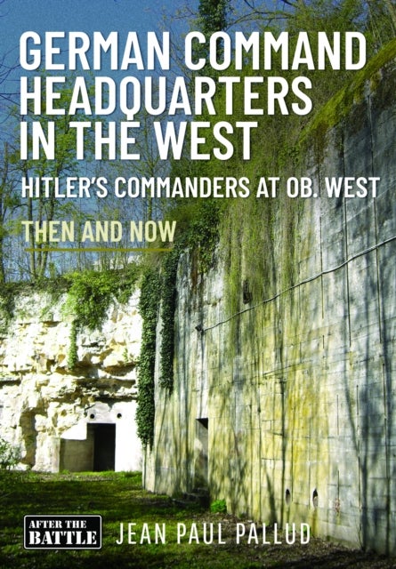 German Command Headquarters in the West - Hitler’s Commanders at Ob West