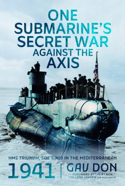 One Submarine's Secret War Against the Axis - HMS Triumph, SOE and MI9 in the Mediterranean, 1941