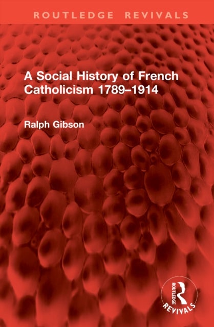 A Social History of French Catholicism 1789?1914