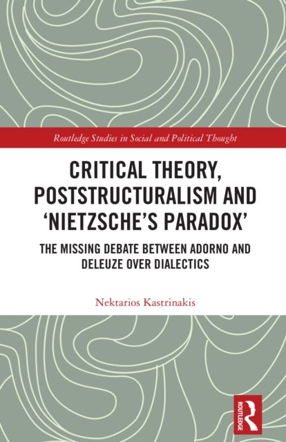 Critical Theory, Poststructuralism and 'Nietzsche's Paradox' - The Missing Debate Between Adorno and Deleuze Over Dialectics