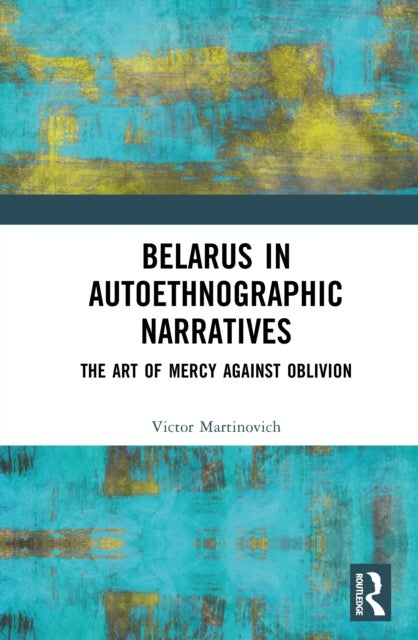 Belarus in Autoethnographic Narratives - The Art of Mercy Against Oblivion