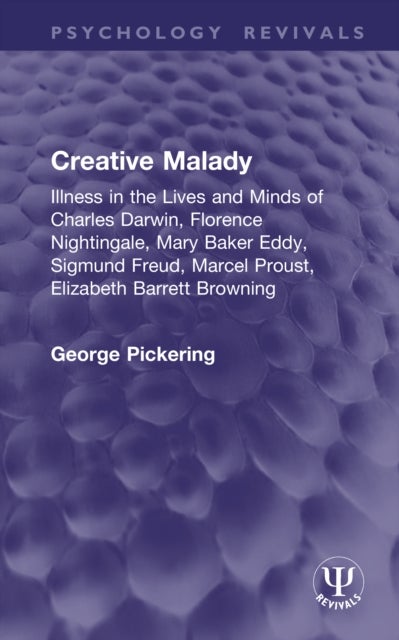 Creative Malady - Illness in the Lives and Minds of Charles Darwin, Florence Nightingale, Mary Baker Eddy, Sigmund Freud, Marcel Proust, Elizabeth Barrett Browning