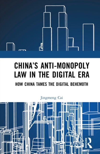 China?s Anti-monopoly Law in the Digital Era - How China Tames the Digital Behemoth