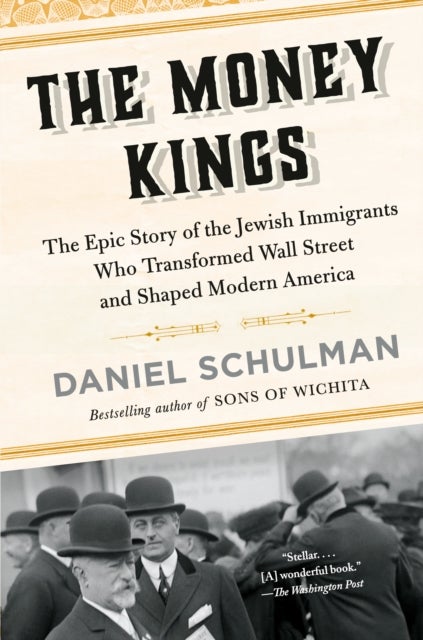 The Money Kings - The Epic Story of the Jewish Immigrants Who Transformed Wall Street and Shaped Modern America