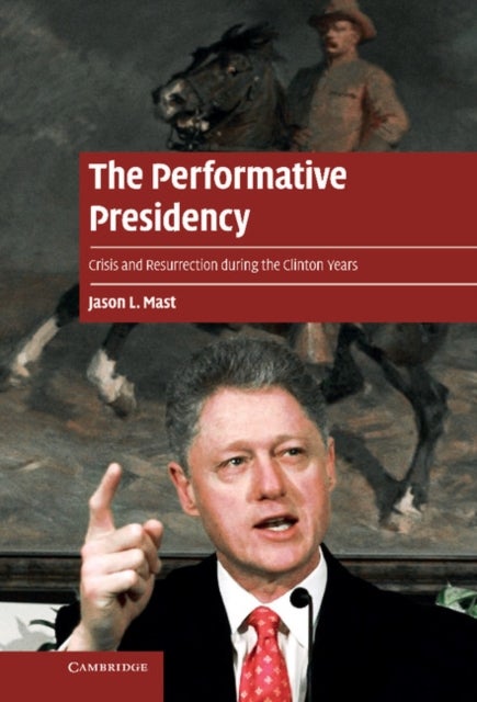 The Performative Presidency - Crisis and Resurrection during the Clinton Years