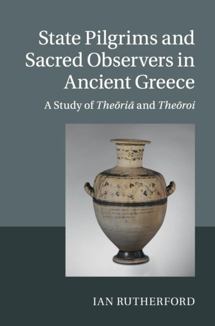 State Pilgrims and Sacred Observers in Ancient Greece - A Study of Theoria and Theoroi