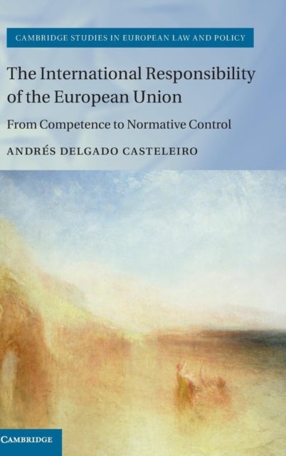 The International Responsibility of the European Union - From Competence to Normative Control