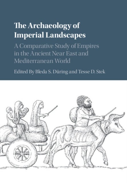 The Archaeology of Imperial Landscapes - A Comparative Study of Empires in the Ancient Near East and Mediterranean World